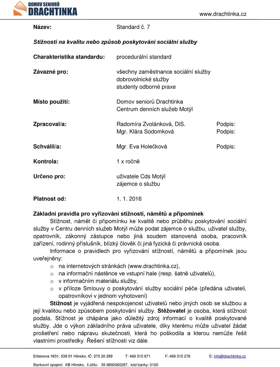 studenty odborné praxe Domov seniorů Drachtinka Centrum denních služeb Motýl Zpracoval/a: Radomíra Zvolánková, DiS. Podpis: Mgr. Klára Sodomková Podpis: Schválil/a: Mgr.