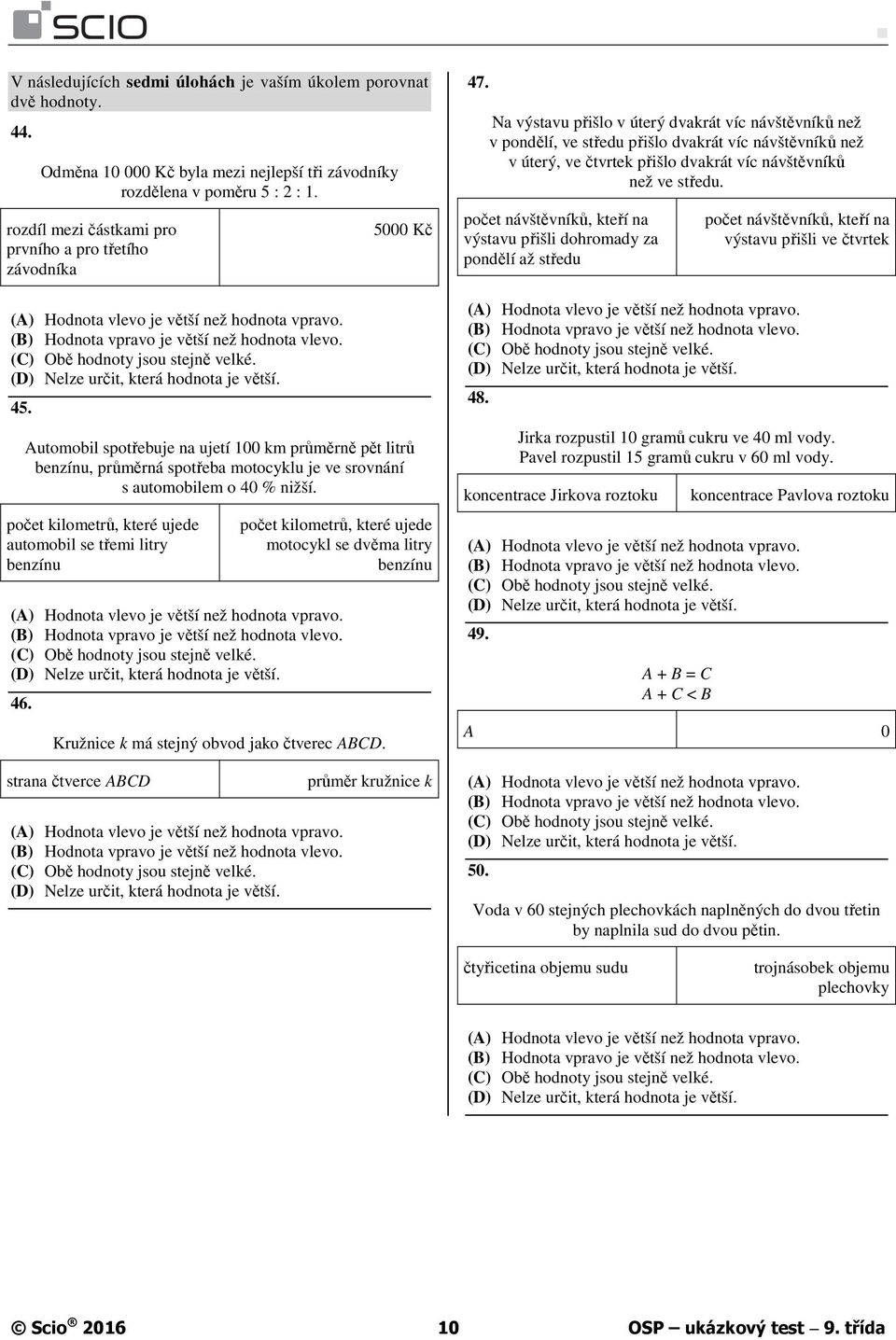 (D) Nelze určit, která hodnota je větší. 45. 5000 Kč Automobil spotřebuje na ujetí 100 km průměrně pět litrů benzínu, průměrná spotřeba motocyklu je ve srovnání s automobilem o 40 % nižší.