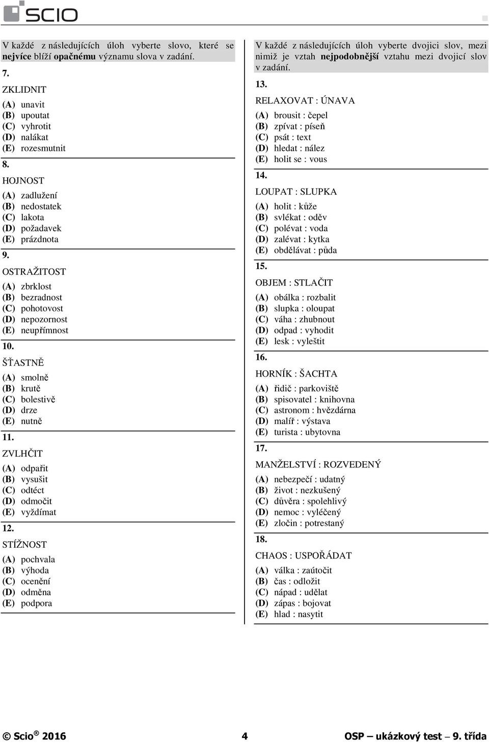 ŠŤASTNĚ (A) smolně (B) krutě (C) bolestivě (D) drze (E) nutně 11. ZVLHČIT (A) odpařit (B) vysušit (C) odtéct (D) odmočit (E) vyždímat 12.