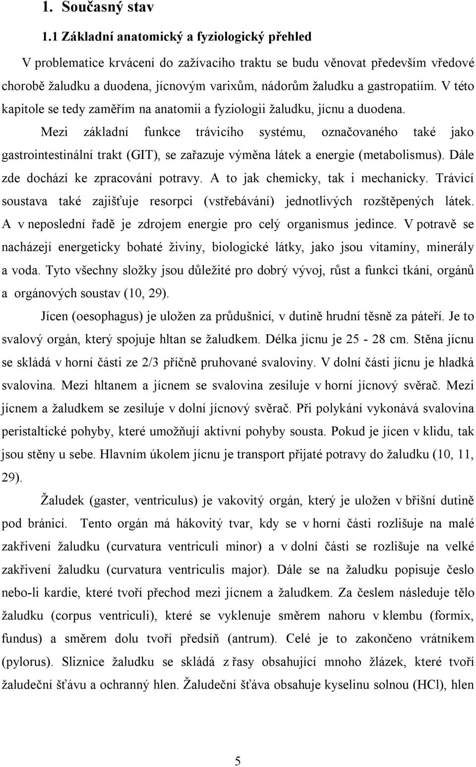 V této kapitole se tedy zaměřím na anatomii a fyziologii žaludku, jícnu a duodena.