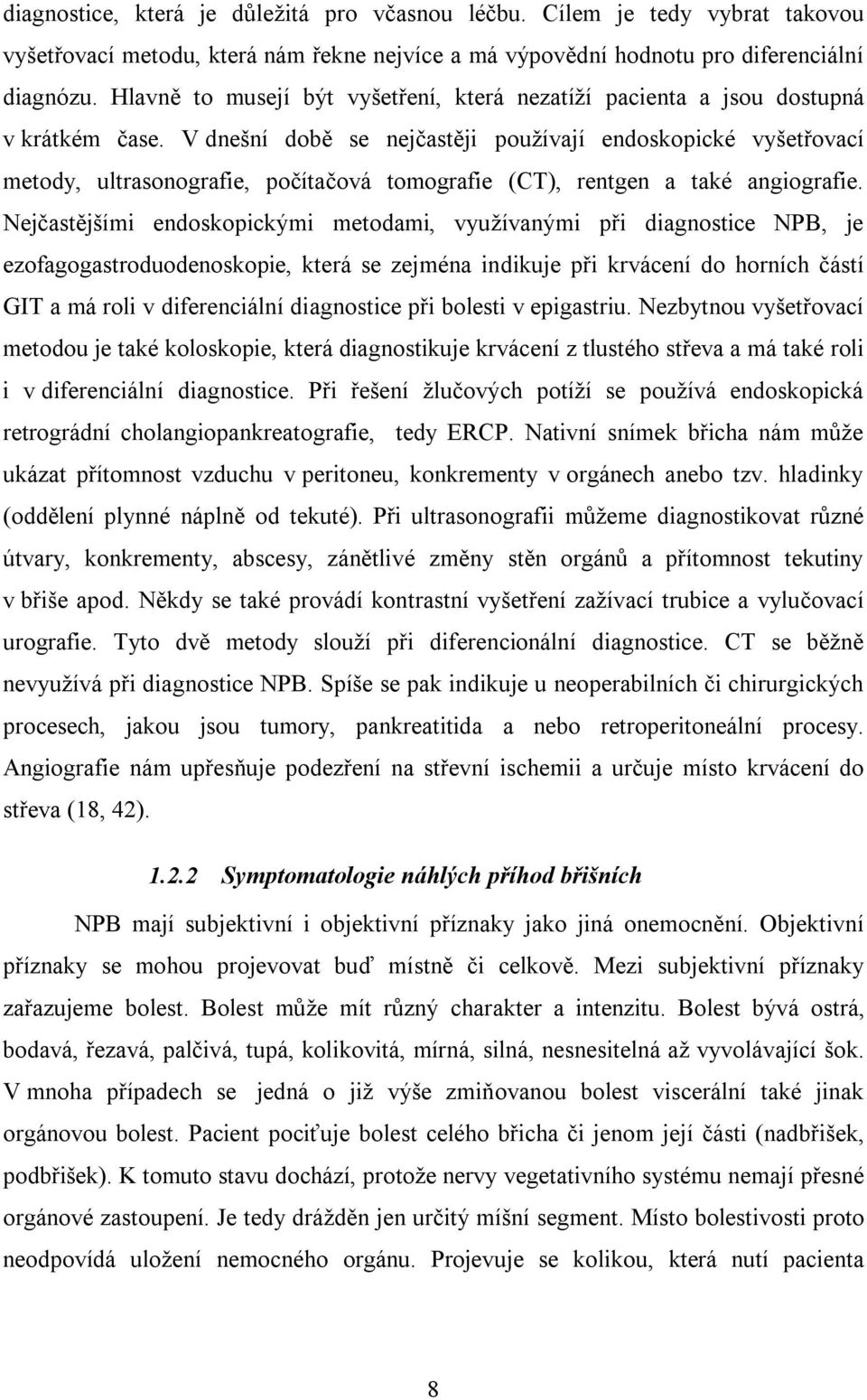 V dnešní době se nejčastěji používají endoskopické vyšetřovací metody, ultrasonografie, počítačová tomografie (CT), rentgen a také angiografie.
