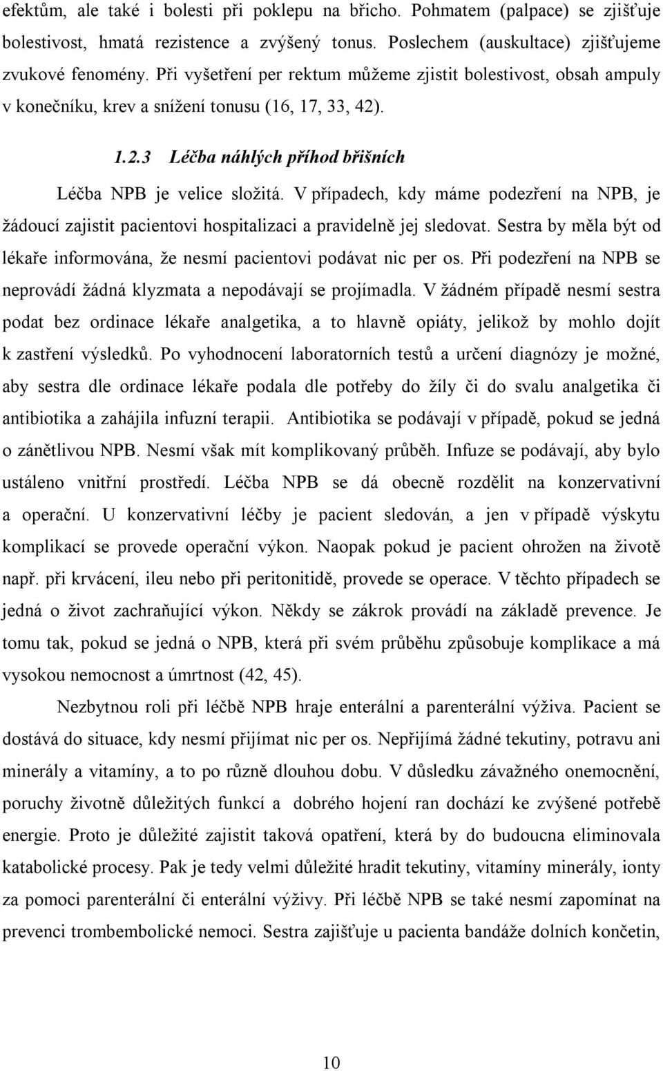 V případech, kdy máme podezření na NPB, je žádoucí zajistit pacientovi hospitalizaci a pravidelně jej sledovat. Sestra by měla být od lékaře informována, že nesmí pacientovi podávat nic per os.