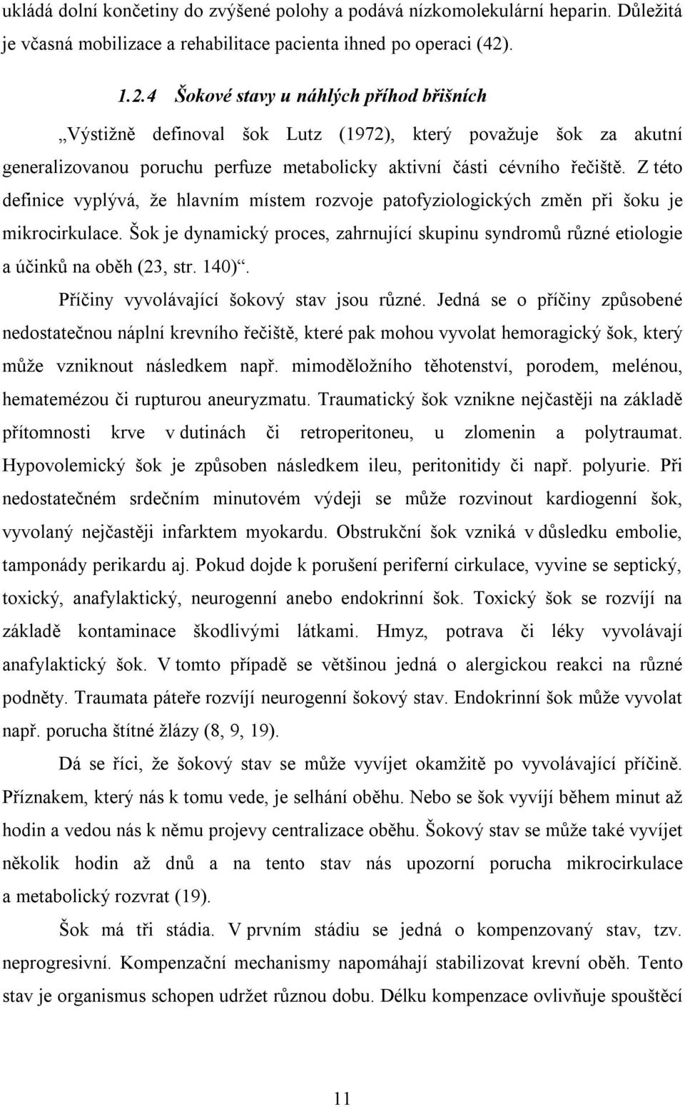 Z této definice vyplývá, že hlavním místem rozvoje patofyziologických změn při šoku je mikrocirkulace. Šok je dynamický proces, zahrnující skupinu syndromů různé etiologie a účinků na oběh (23, str.