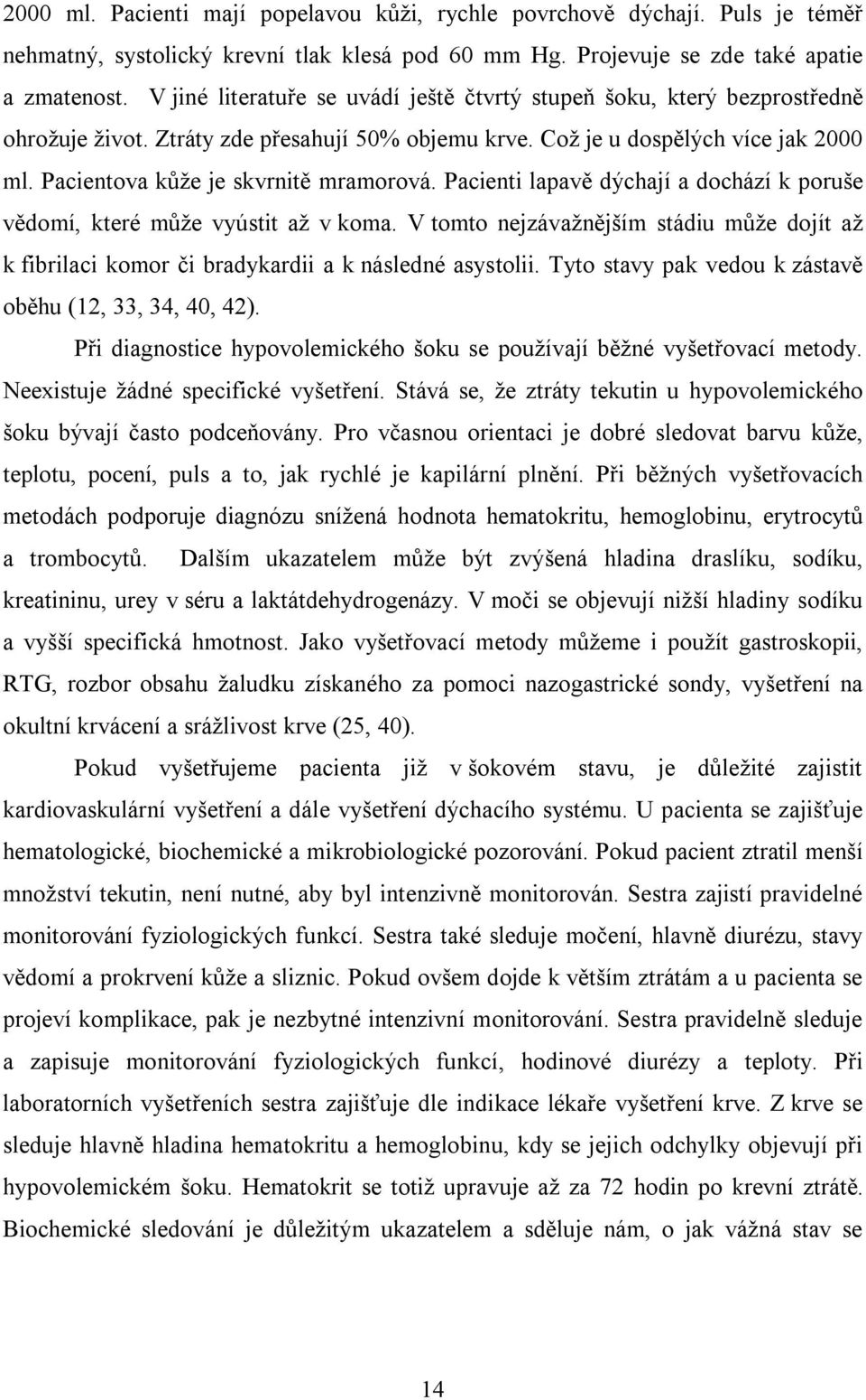 Pacientova kůže je skvrnitě mramorová. Pacienti lapavě dýchají a dochází k poruše vědomí, které může vyústit až v koma.