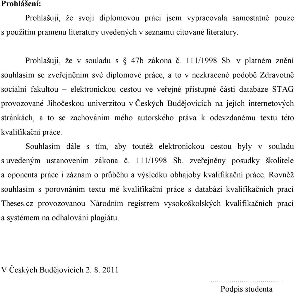 v platném znění souhlasím se zveřejněním své diplomové práce, a to v nezkrácené podobě Zdravotně sociální fakultou elektronickou cestou ve veřejné přístupné části databáze STAG provozované Jihočeskou
