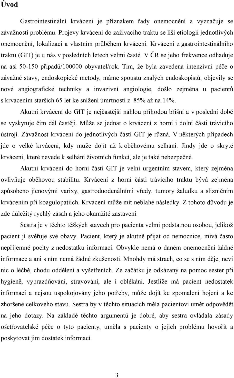 Krvácení z gastrointestinálního traktu (GIT) je u nás v posledních letech velmi časté. V ČR se jeho frekvence odhaduje na asi 50-150 případů/100000 obyvatel/rok.