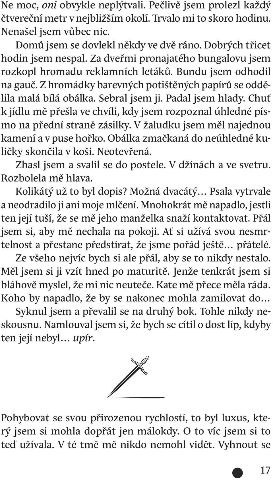 Z hromádky barevných potištěných papírů se oddělila malá bílá obálka. Sebral jsem ji. Padal jsem hlady. Chuť k jídlu mě přešla ve chvíli, kdy jsem rozpoznal úhledné písmo na přední straně zásilky.