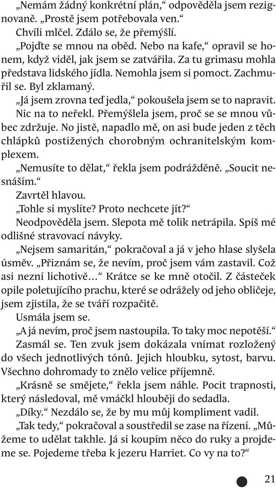 Já jsem zrovna teď jedla, pokoušela jsem se to napravit. Nic na to neřekl. Přemýšlela jsem, proč se se mnou vůbec zdržuje.