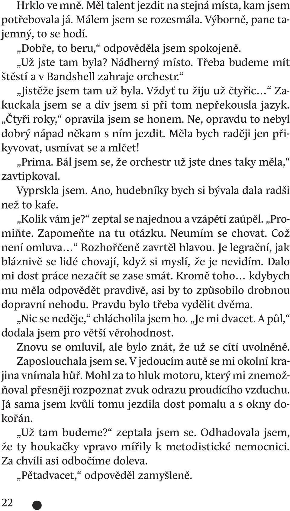 Čtyři roky, opravila jsem se honem. Ne, opravdu to nebyl dobrý nápad někam s ním jezdit. Měla bych raději jen přikyvovat, usmívat se a mlčet! Prima.