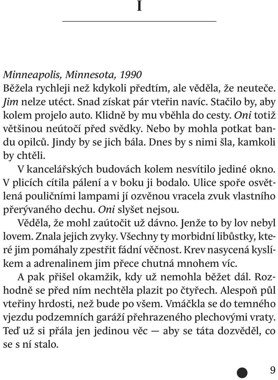 V kancelářských budovách kolem nesvítilo jediné okno. V plicích cítila pálení a v boku ji bodalo. Ulice spoře osvětlená pouličními lampami jí ozvěnou vracela zvuk vlastního přerývaného dechu.