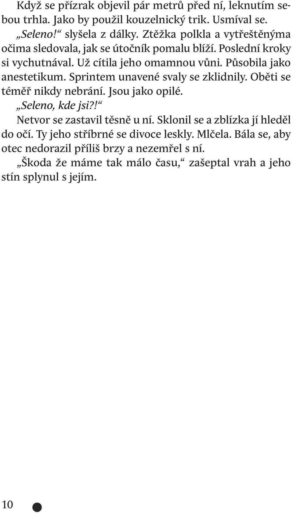 Sprintem unavené svaly se zklidnily. Oběti se téměř nikdy nebrání. Jsou jako opilé. Seleno, kde jsi?! Netvor se zastavil těsně u ní.