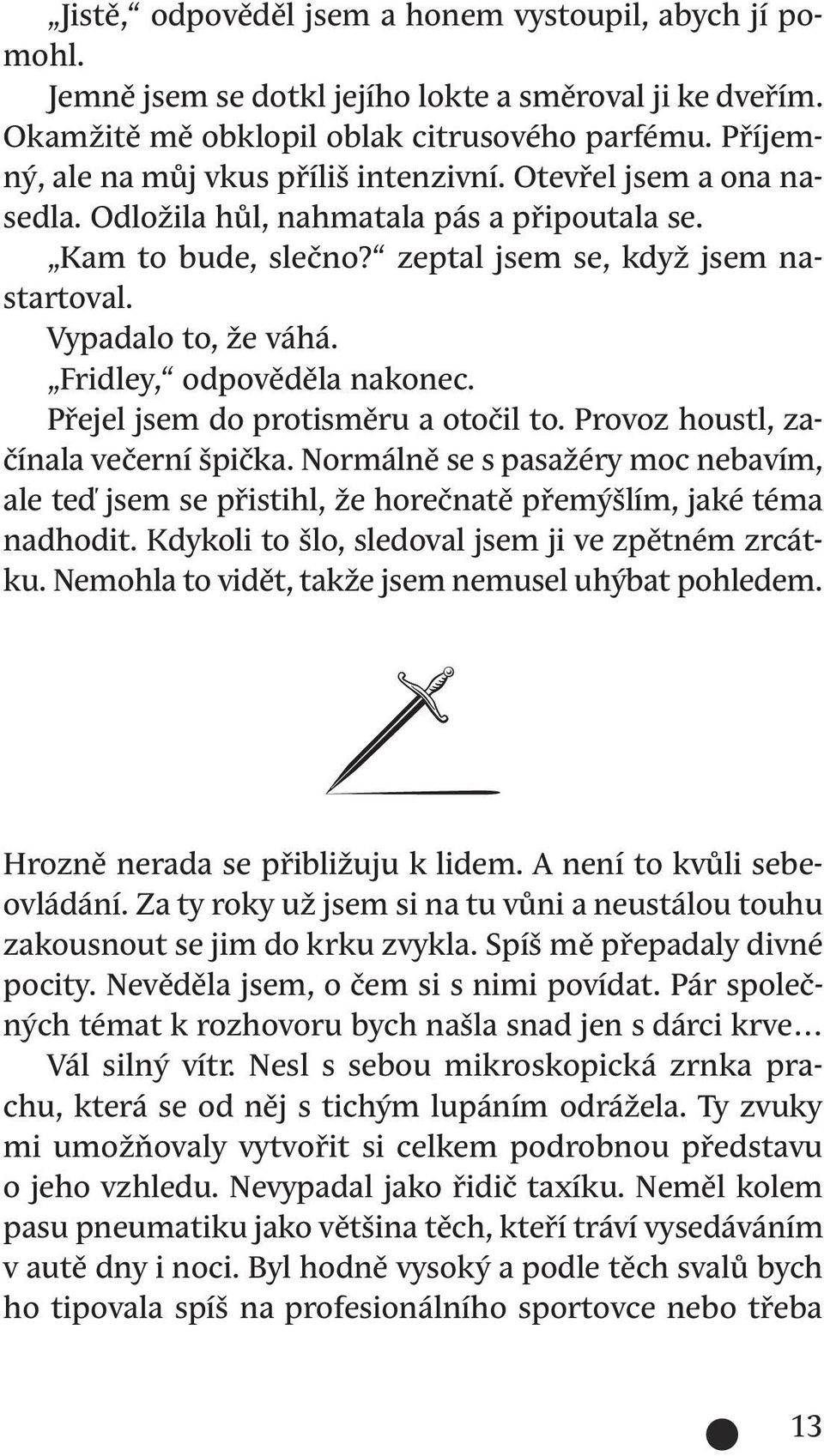 Fridley, odpověděla nakonec. Přejel jsem do protisměru a otočil to. Provoz houstl, začínala večerní špička.