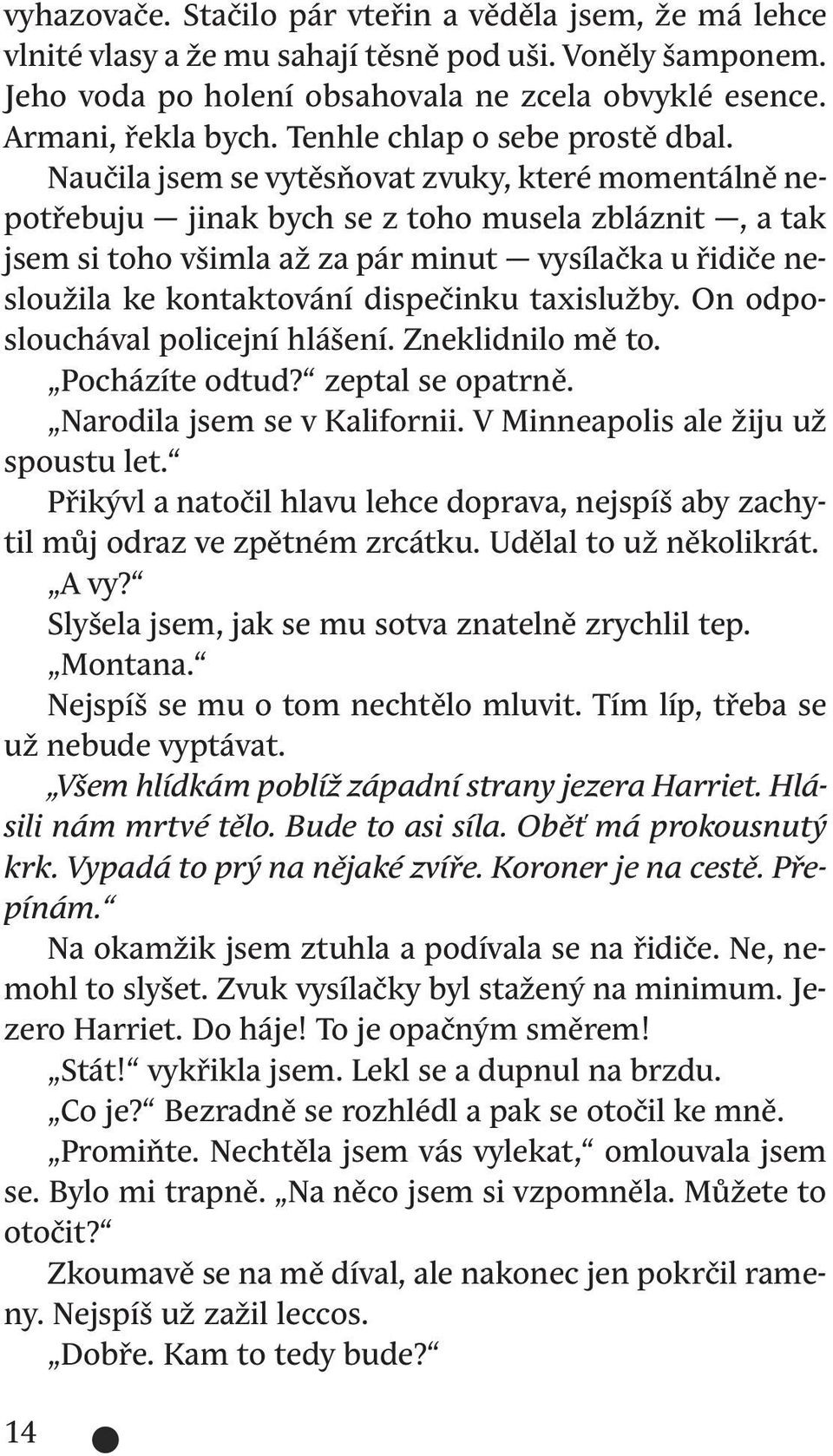 Naučila jsem se vytěsňovat zvuky, které momentálně nepotřebuju jinak bych se z toho musela zbláznit, a tak jsem si toho všimla až za pár minut vysílačka u řidiče nesloužila ke kontaktování dispečinku