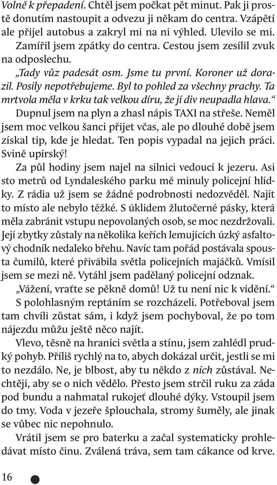 Ta mrtvola měla v krku tak velkou díru, že jí div neupadla hlava. Dupnul jsem na plyn a zhasl nápis TAXI na střeše.