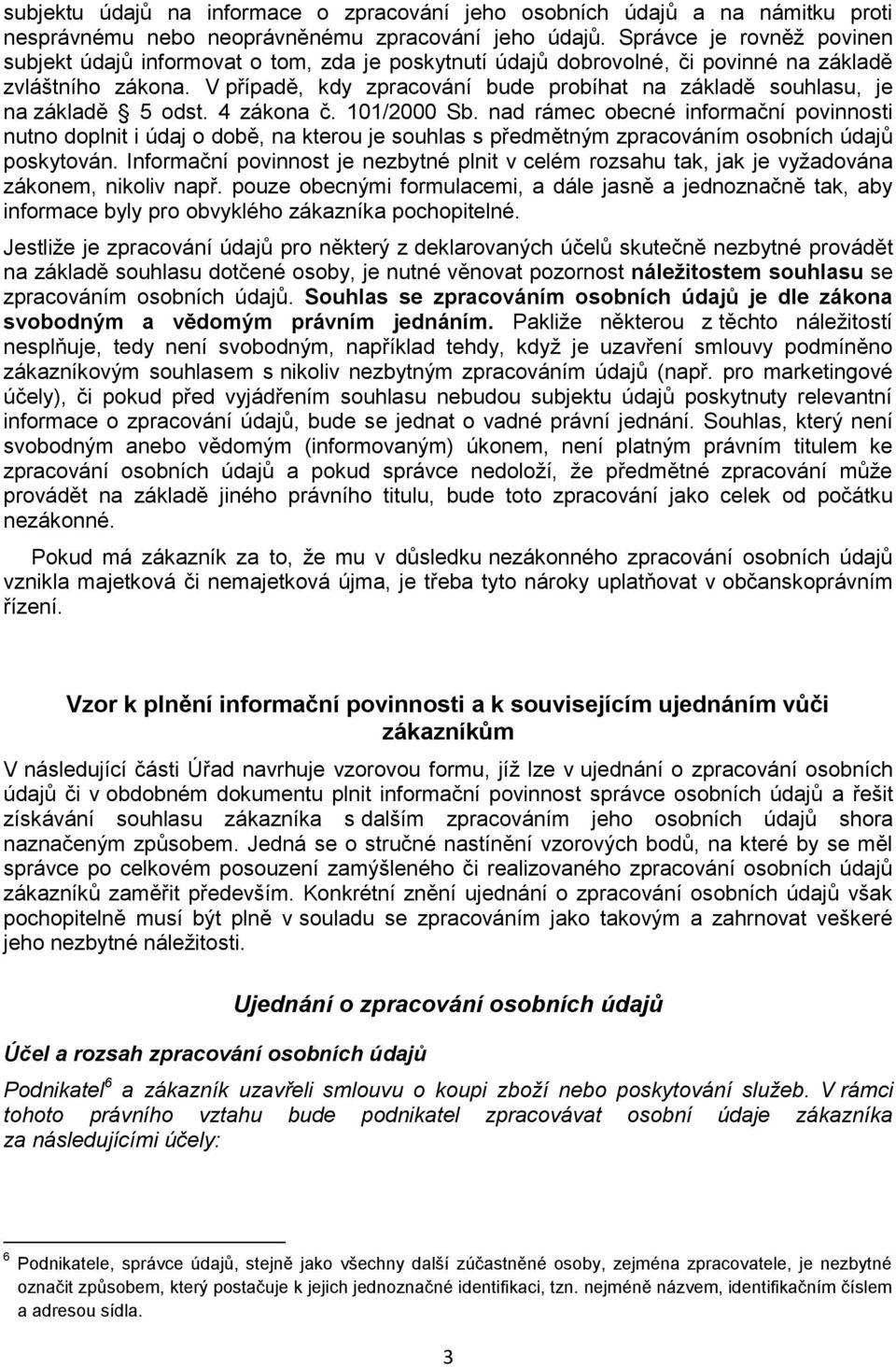 V případě, kdy zpracování bude probíhat na základě souhlasu, je na základě 5 odst. 4 zákona č. 101/2000 Sb.