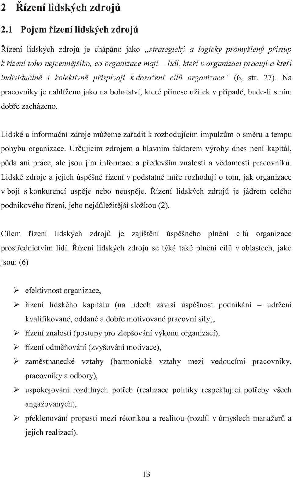 individuálně i kolektivně přispívají k dosažení cílů organizace (6, str. 27). Na pracovníky je nahlíženo jako na bohatství, které přinese užitek v případě, bude-li s ním dobře zacházeno.