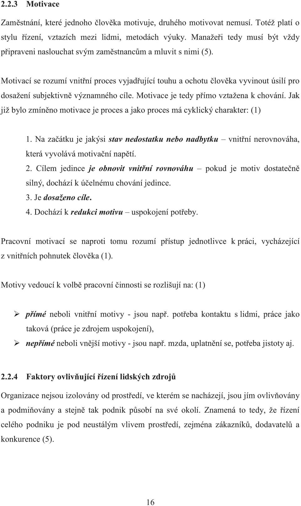 Motivací se rozumí vnitřní proces vyjadřující touhu a ochotu člověka vyvinout úsilí pro dosažení subjektivně významného cíle. Motivace je tedy přímo vztažena k chování.