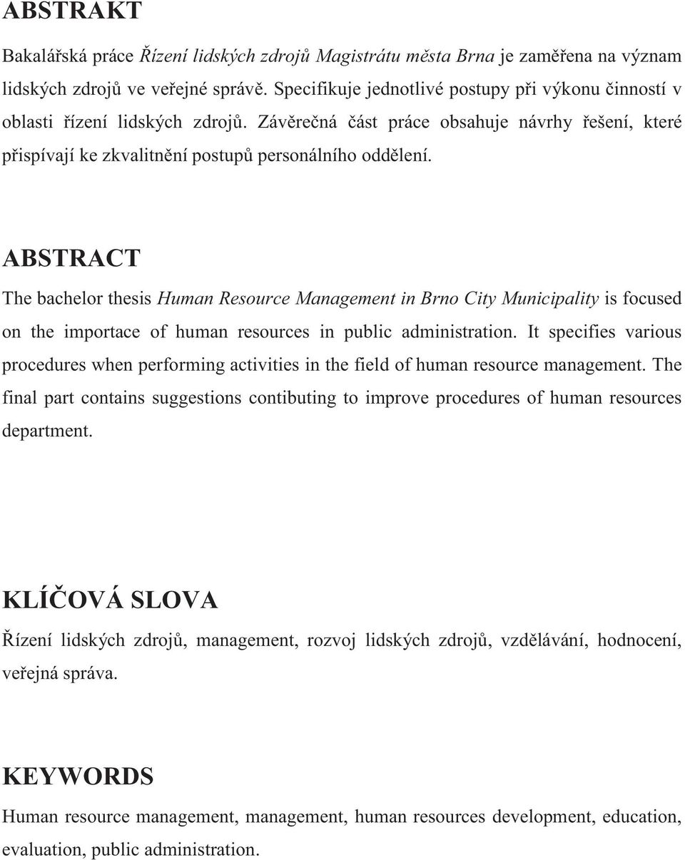 ABSTRACT The bachelor thesis Human Resource Management in Brno City Municipality is focused on the importace of human resources in public administration.