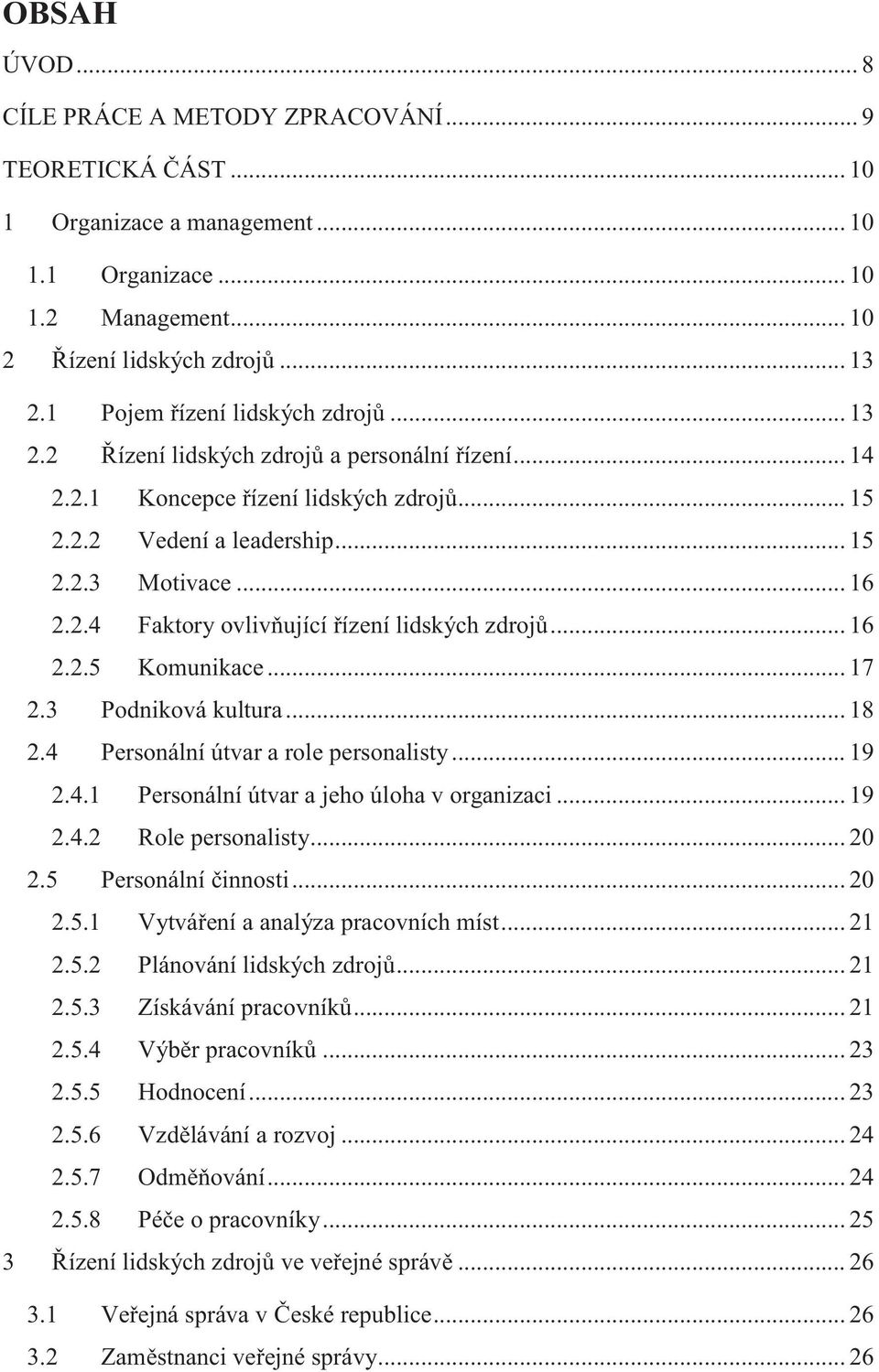 .. 16 2.2.5 Komunikace... 17 2.3 Podniková kultura... 18 2.4 Personální útvar a role personalisty... 19 2.4.1 Personální útvar a jeho úloha v organizaci... 19 2.4.2 Role personalisty... 20 2.