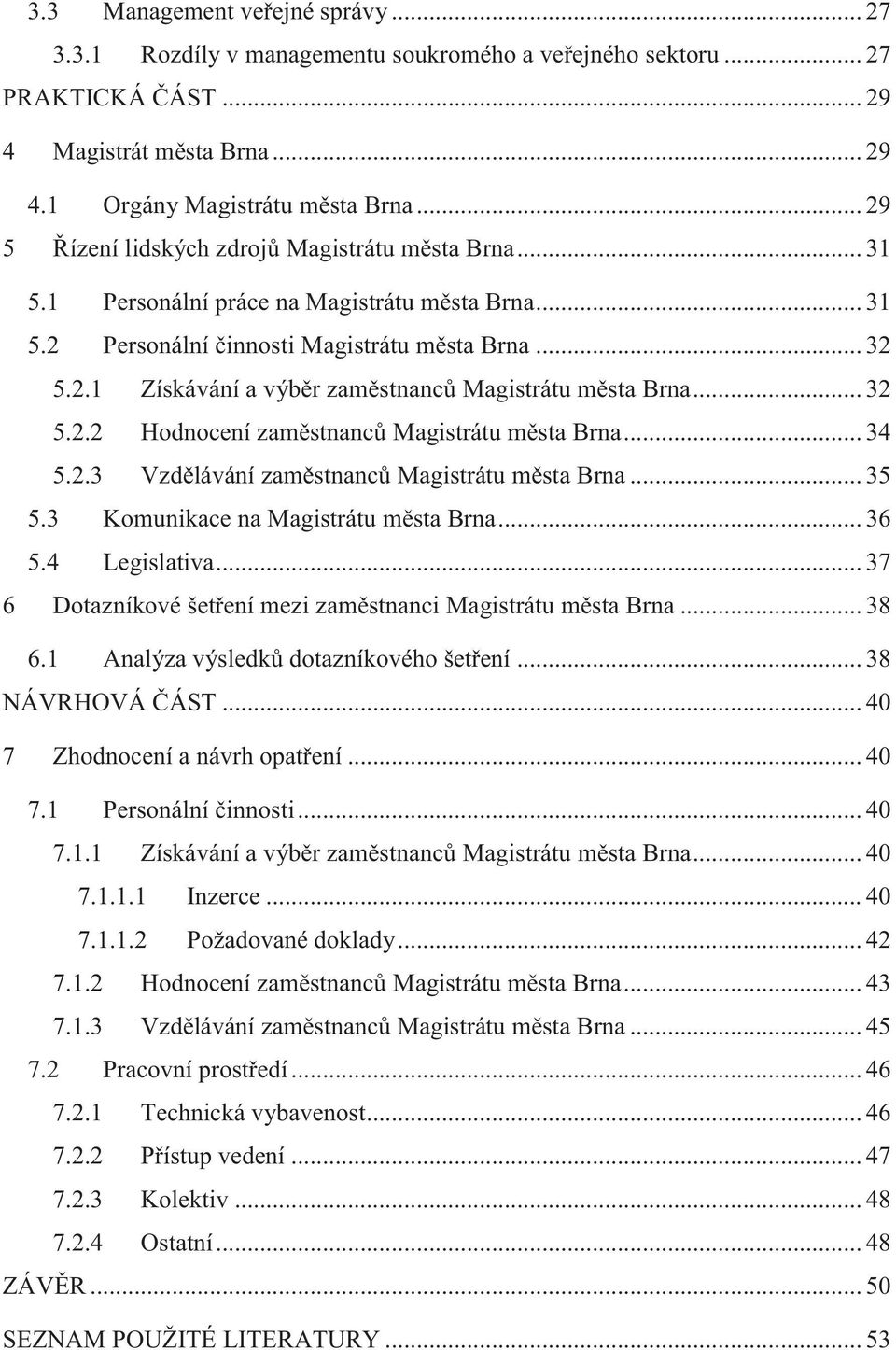 .. 32 5.2.2 Hodnocení zaměstnanců Magistrátu města Brna... 34 5.2.3 Vzdělávání zaměstnanců Magistrátu města Brna... 35 5.3 Komunikace na Magistrátu města Brna... 36 5.4 Legislativa.