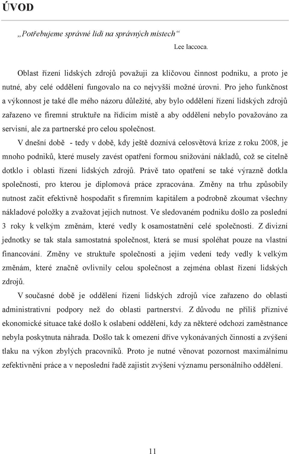 Pro jeho funkčnost a výkonnost je také dle mého názoru důležité, aby bylo oddělení řízení lidských zdrojů zařazeno ve firemní struktuře na řídícím místě a aby oddělení nebylo považováno za servisní,