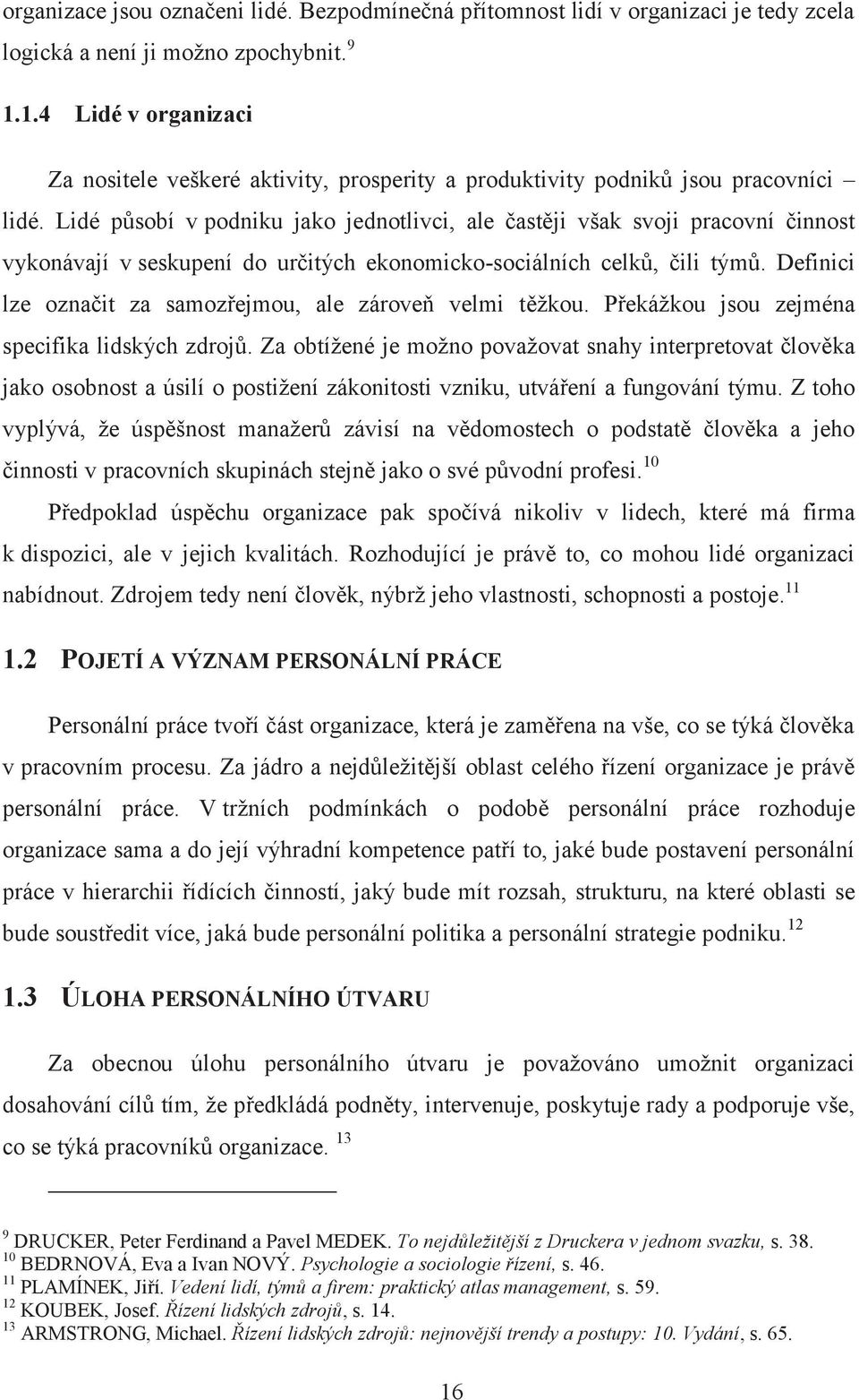 Lidé působí v podniku jako jednotlivci, ale častěji však svoji pracovní činnost vykonávají v seskupení do určitých ekonomicko-sociálních celků, čili týmů.