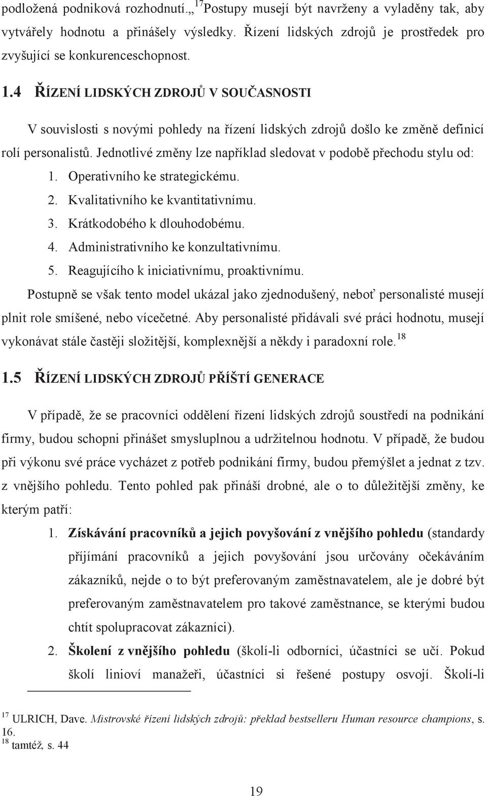 Administrativního ke konzultativnímu. 5. Reagujícího k iniciativnímu, proaktivnímu. Postupně se však tento model ukázal jako zjednodušený, neboť personalisté musejí plnit role smíšené, nebo vícečetné.