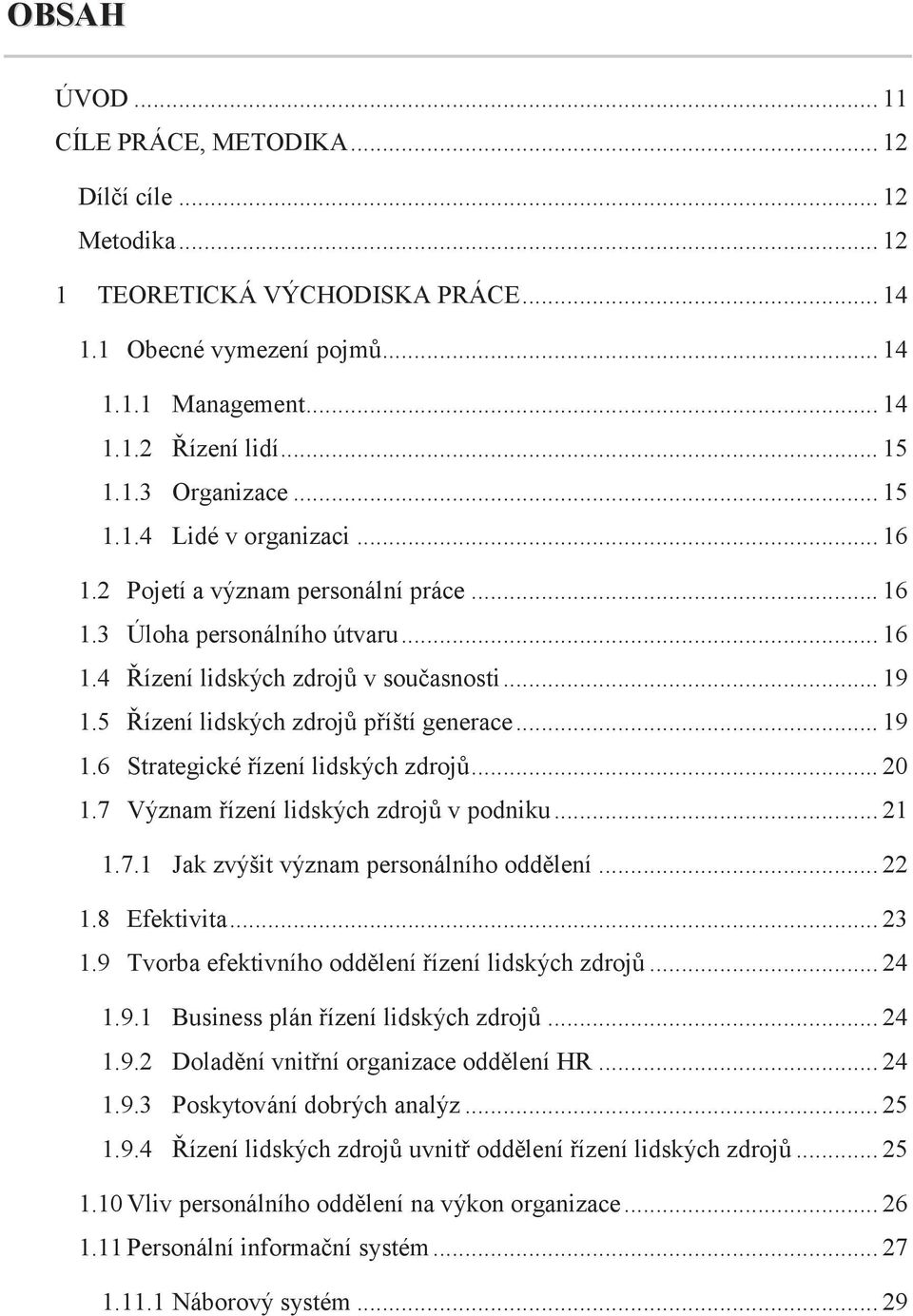 5 Řízení lidských zdrojů příští generace... 19 1.6 Strategické řízení lidských zdrojů... 20 1.7 Význam řízení lidských zdrojů v podniku... 21 1.7.1 Jak zvýšit význam personálního oddělení... 22 1.