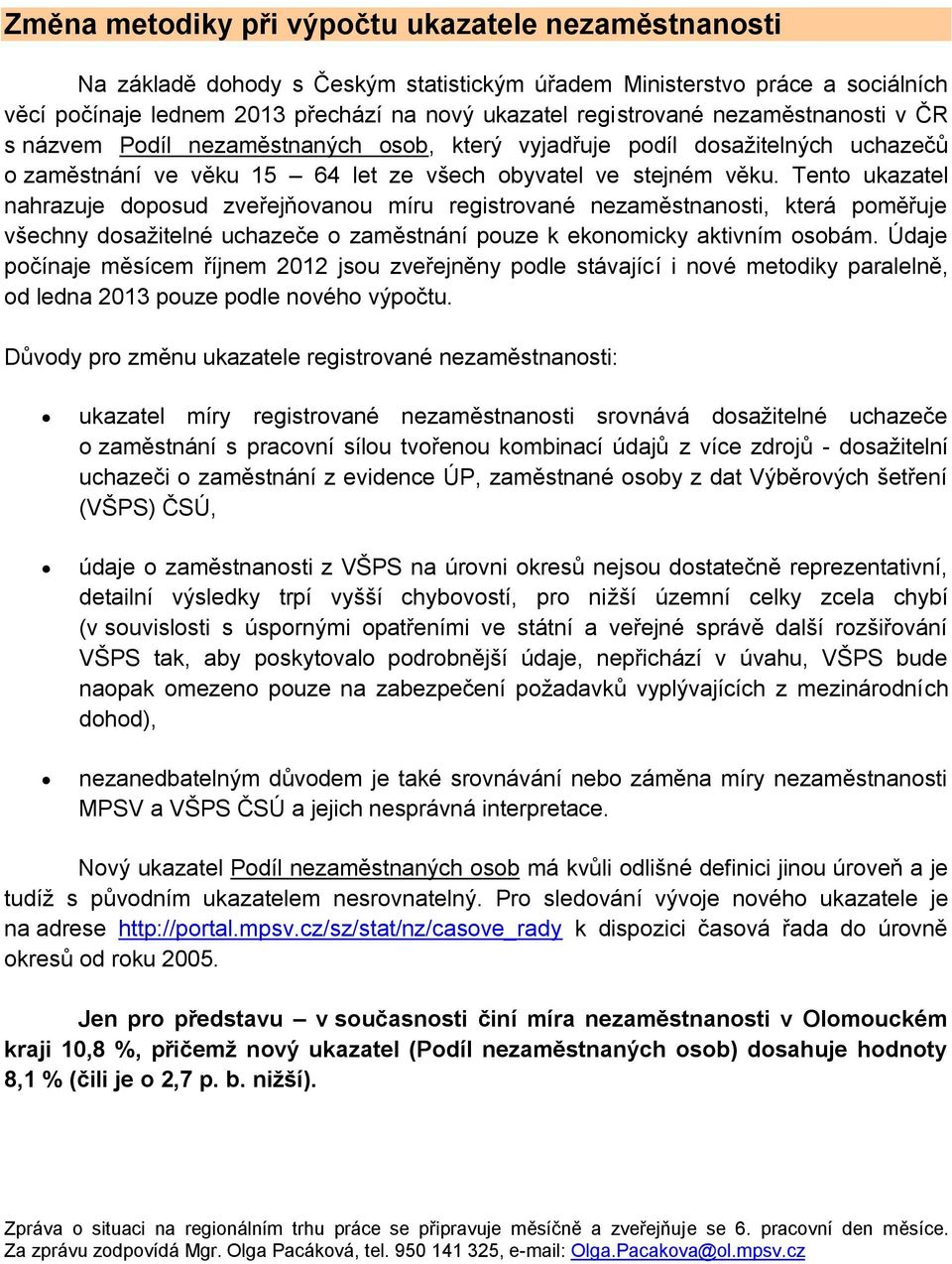 Tento ukazatel nahrazuje doposud zveřejňovanou míru registrované nezaměstnanosti, která poměřuje všechny dosažitelné uchazeče o zaměstnání pouze k ekonomicky aktivním osobám.