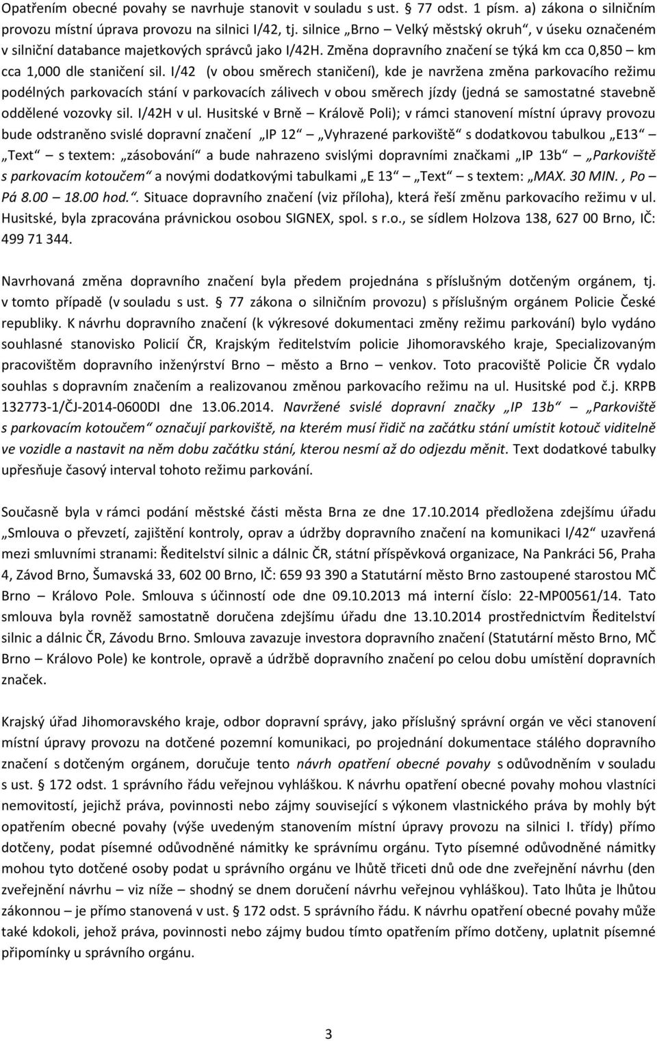 I/42 (v obou směrech staničení), kde je navržena změna parkovacího režimu podélných parkovacích stání v parkovacích zálivech v obou směrech jízdy (jedná se samostatné stavebně oddělené vozovky sil.