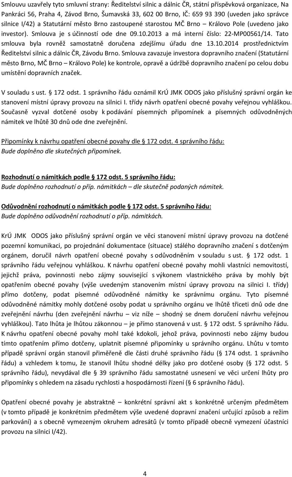 Tato smlouva byla rovněž samostatně doručena zdejšímu úřadu dne 13.10.2014 prostřednictvím Ředitelství silnic a dálnic ČR, Závodu Brno.