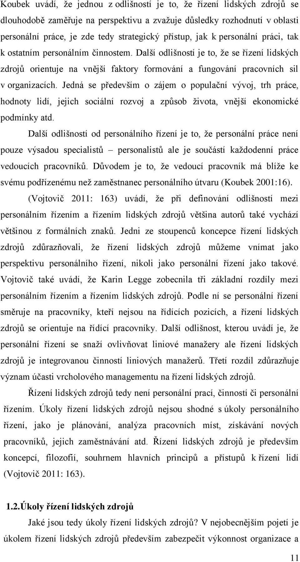 Jedná se především o zájem o populační vývoj, trh práce, hodnoty lidí, jejich sociální rozvoj a způsob života, vnější ekonomické podmínky atd.