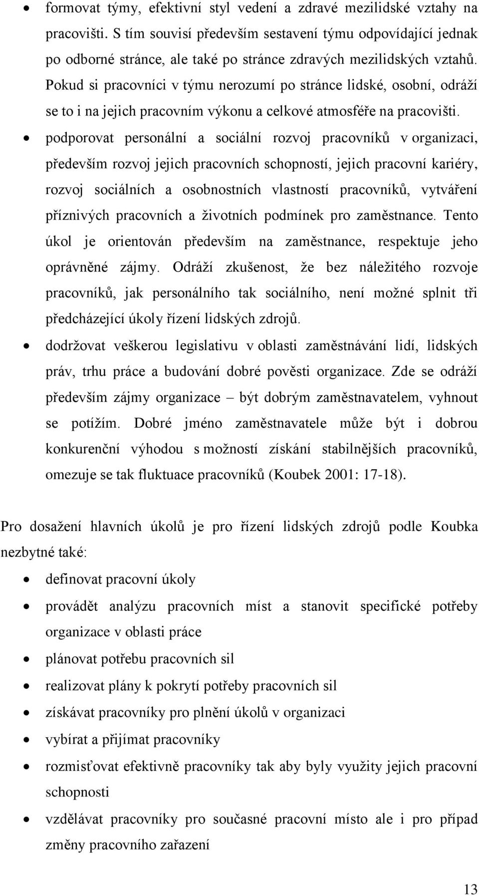 Pokud si pracovníci v týmu nerozumí po stránce lidské, osobní, odráží se to i na jejich pracovním výkonu a celkové atmosféře na pracovišti.