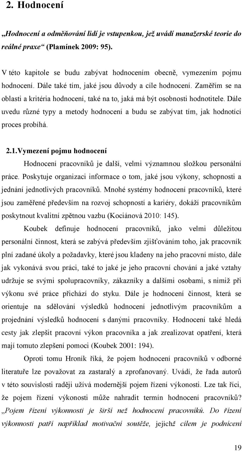 Dále uvedu různé typy a metody hodnocení a budu se zabývat tím, jak hodnotící proces probíhá. 2.1.Vymezení pojmu hodnocení Hodnocení pracovníků je další, velmi významnou složkou personální práce.