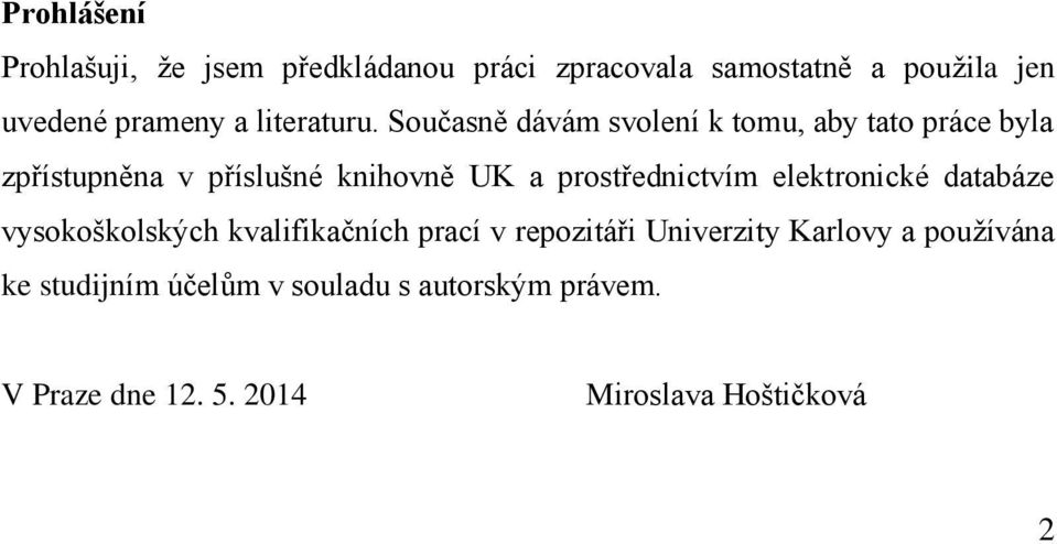 Současně dávám svolení k tomu, aby tato práce byla zpřístupněna v příslušné knihovně UK a prostřednictvím