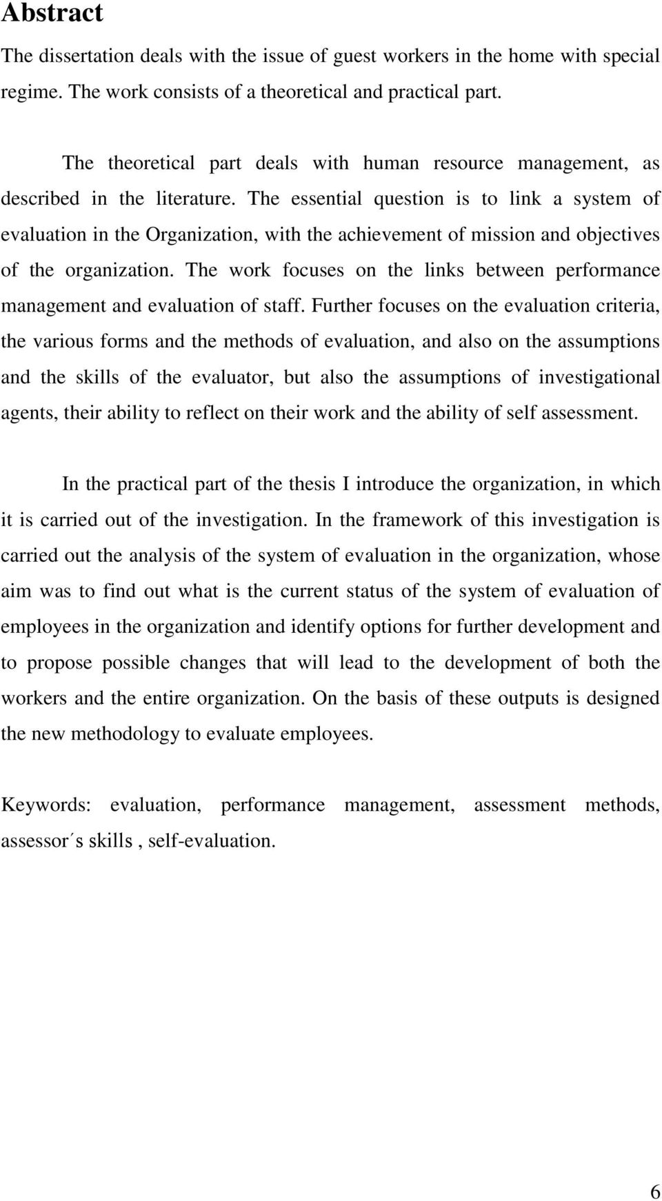 The essential question is to link a system of evaluation in the Organization, with the achievement of mission and objectives of the organization.