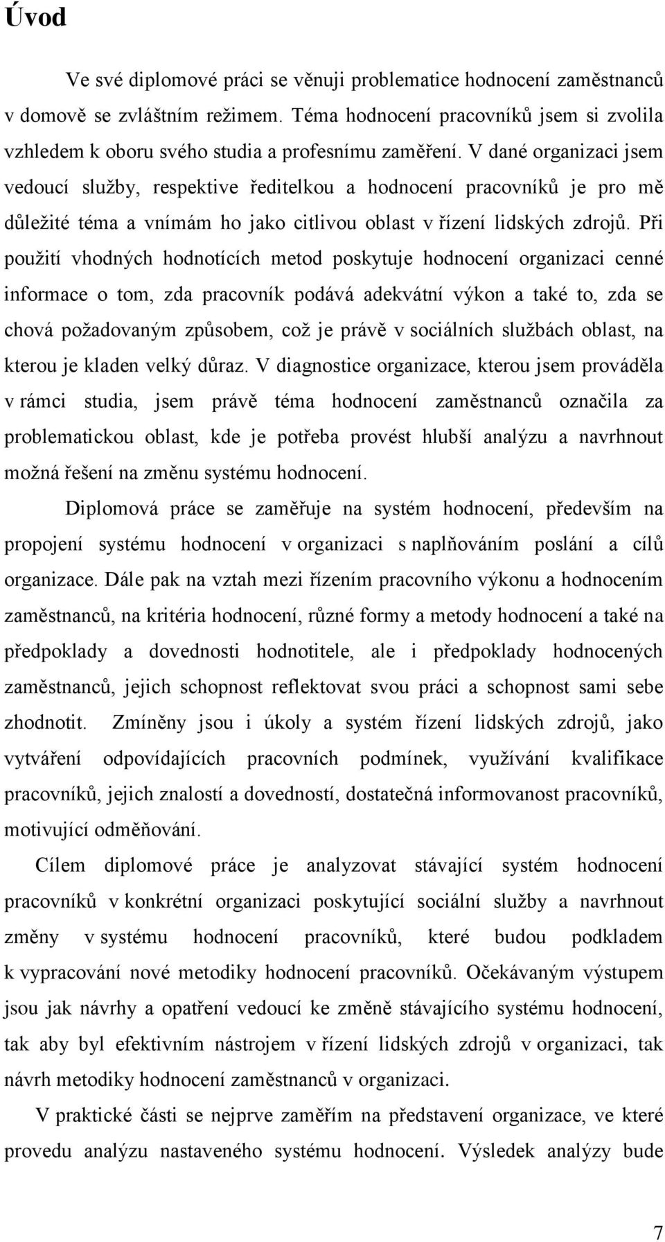 Při použití vhodných hodnotících metod poskytuje hodnocení organizaci cenné informace o tom, zda pracovník podává adekvátní výkon a také to, zda se chová požadovaným způsobem, což je právě v