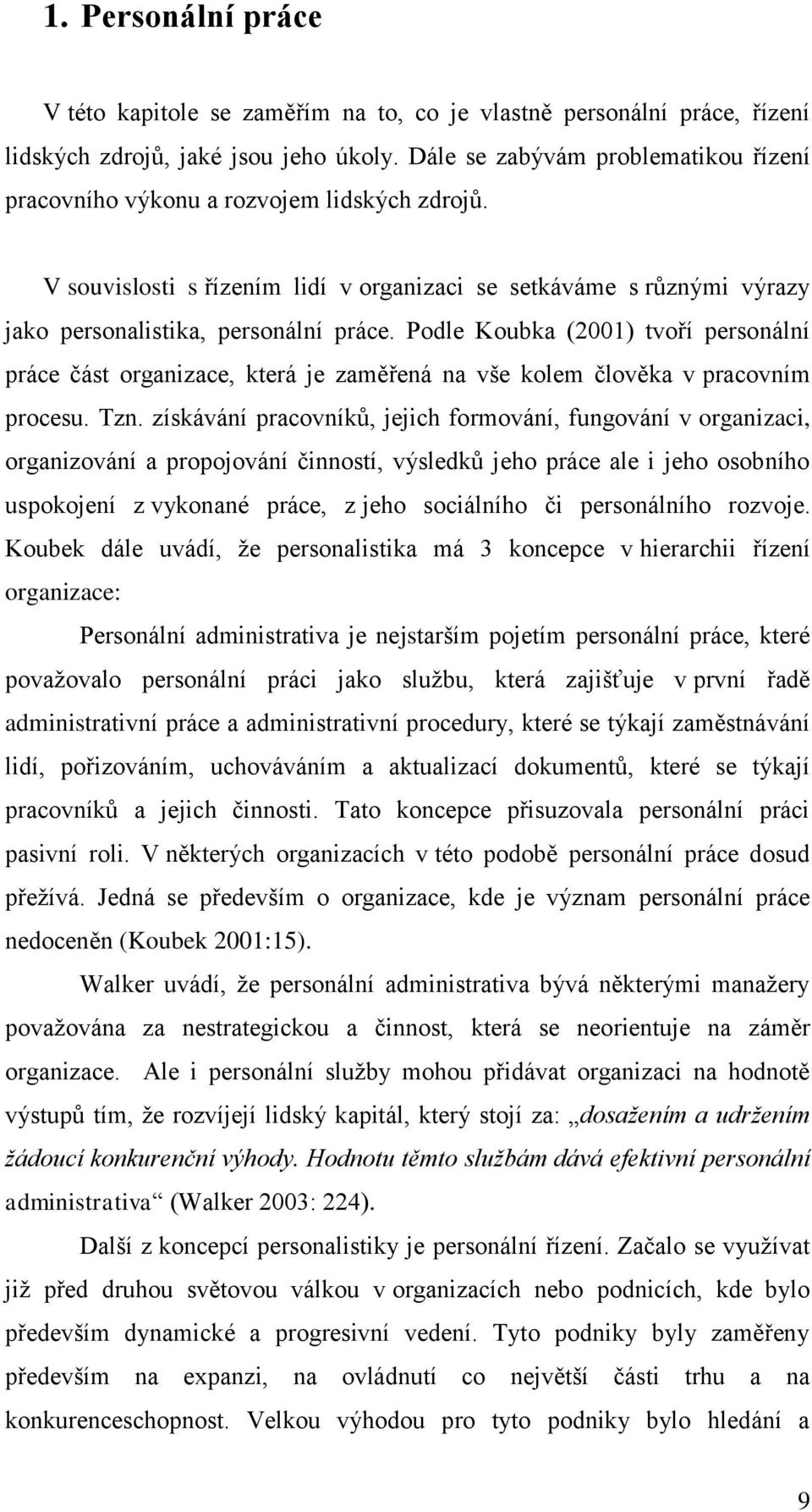 Podle Koubka (2001) tvoří personální práce část organizace, která je zaměřená na vše kolem člověka v pracovním procesu. Tzn.