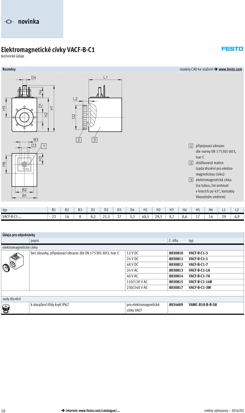 libovolným směrem) typ B1 B2 B3 D1 D2 D3 D4 H1 H2 H3 H4 H5 H6 L1 L2 VACF-B-C1-22 16 8 8,2 21,5 27 3,3 40,5 29,5 9,7 8,6 17 16 29 6,9 Údaje pro objednávky popis č.