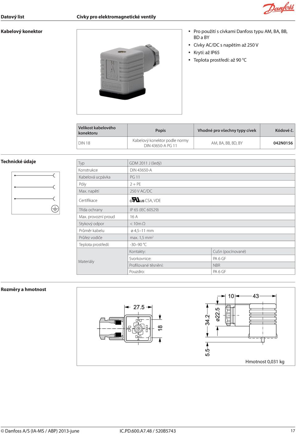 Póly 2 + PE Max. napětí 250 V AC/DC Certifikace CSA, VDE Třída ochrany IP 65 (IEC 60529) Max. provozní proud 16 A Stykový odpor < 10m Ω Průměr kabelu ø 4,5 11 mm Průřez vodiče max.