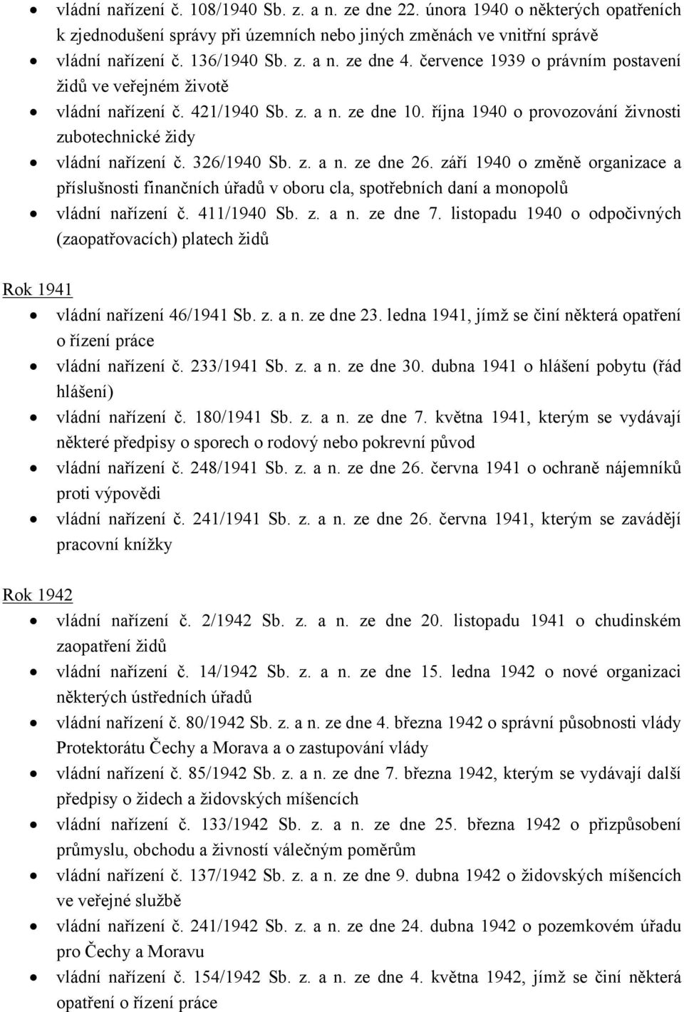 září 1940 o změně organizace a příslušnosti finančních úřadů v oboru cla, spotřebních daní a monopolů vládní nařízení č. 411/1940 Sb. z. a n. ze dne 7.