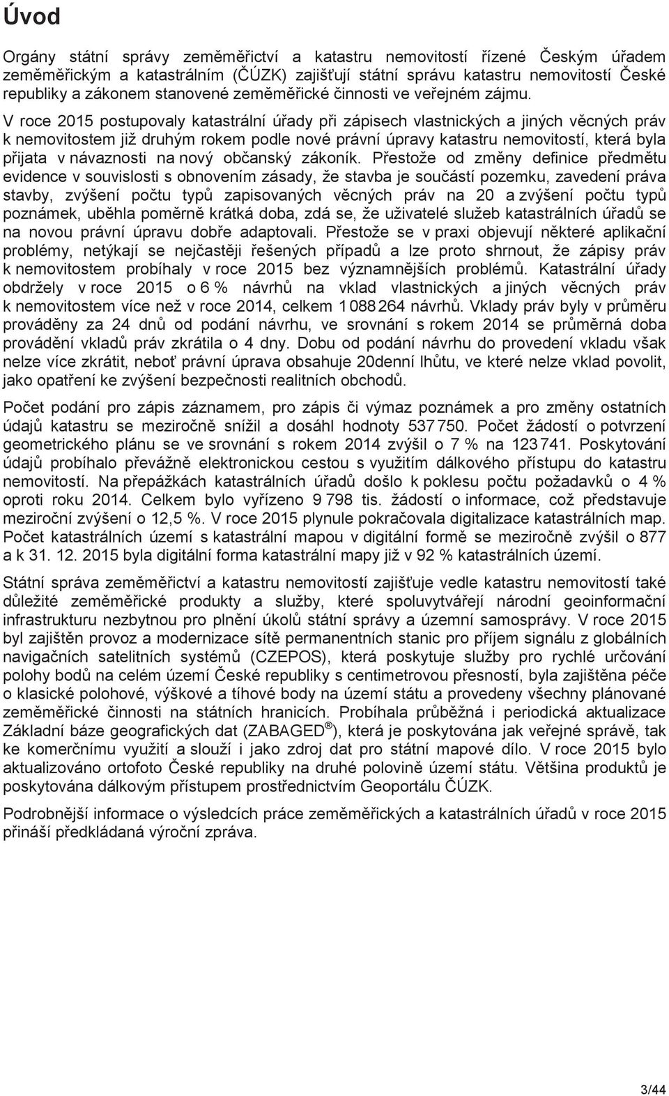 V roce 2015 postupovaly katastrální úřady při zápisech vlastnických a jiných věcných práv k nemovitostem již druhým rokem podle nové právní úpravy katastru nemovitostí, která byla přijata v