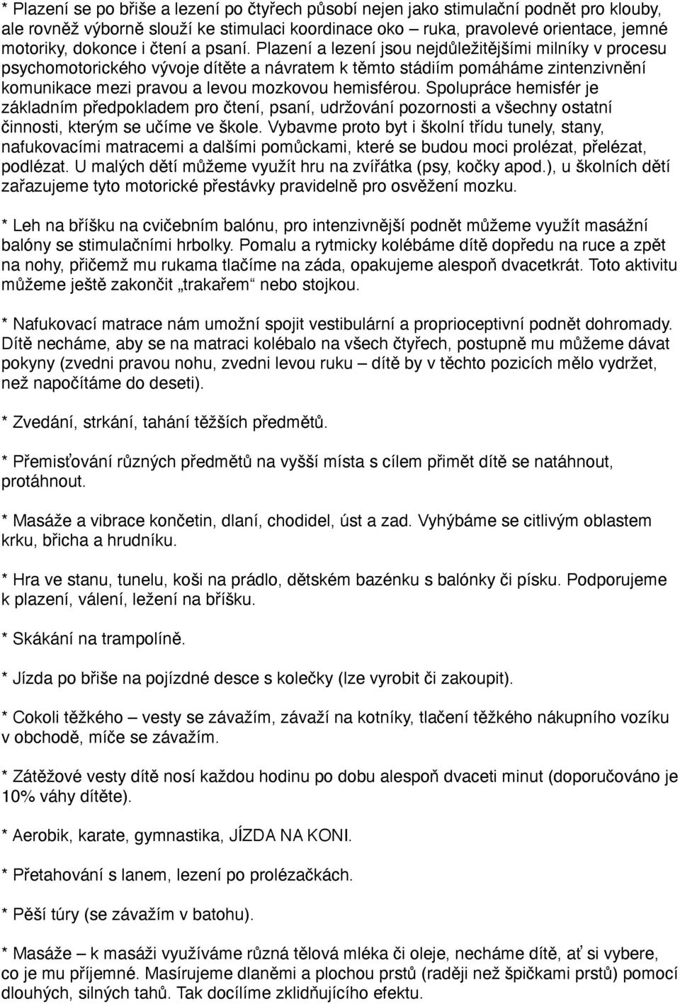 Plazení a lezení jsou nejdůležitějšími milníky v procesu psychomotorického vývoje dítěte a návratem k těmto stádiím pomáháme zintenzivnění komunikace mezi pravou a levou mozkovou hemisférou.