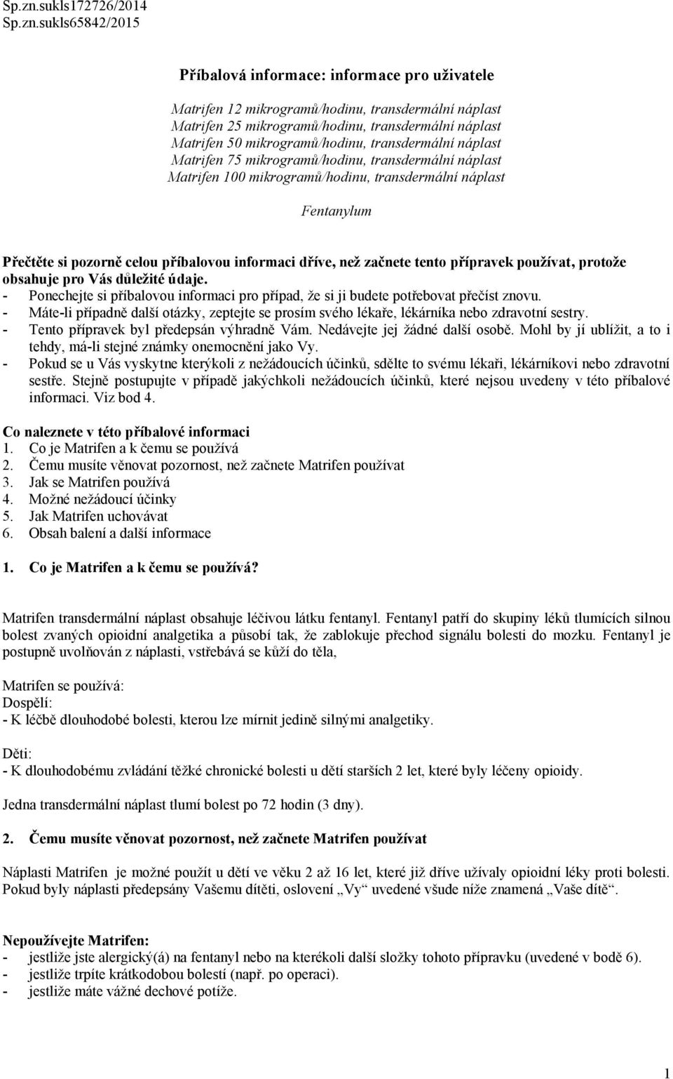 mikrogramů/hodinu, Matrifen 100 mikrogramů/hodinu, Fentanylum Přečtěte si pozorně celou příbalovou informaci dříve, než začnete tento přípravek používat, protože obsahuje pro Vás důležité údaje.