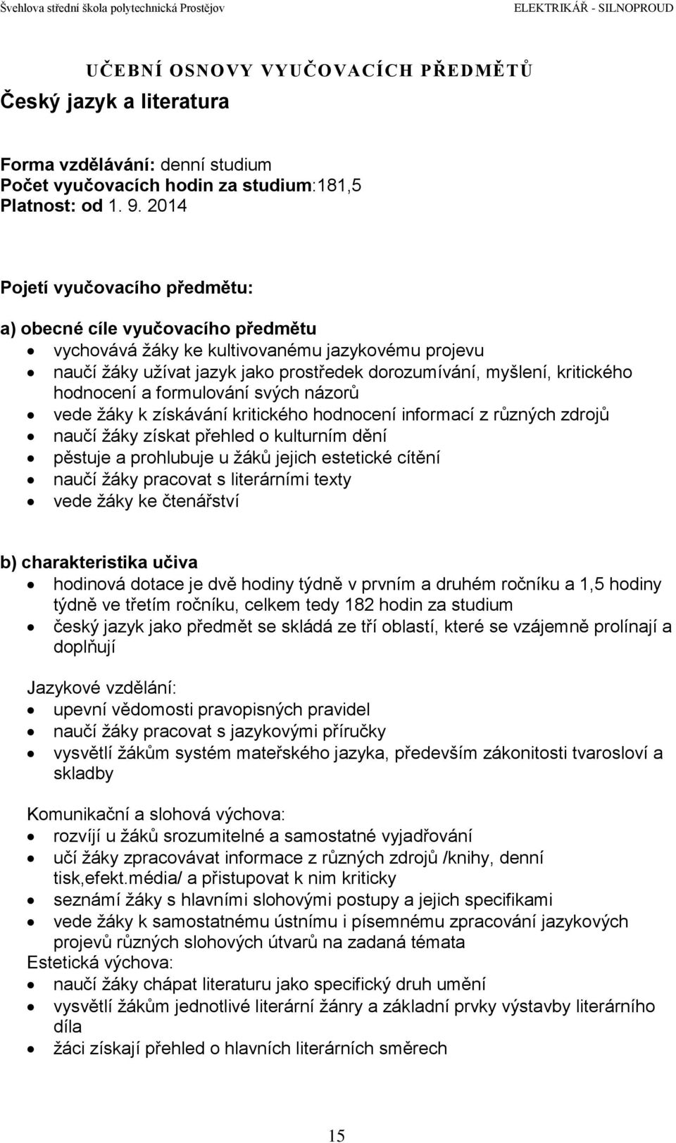 hodnocení a formulování svých názorů vede žáky k získávání kritického hodnocení informací z různých zdrojů naučí žáky získat přehled o kulturním dění pěstuje a prohlubuje u žáků jejich estetické