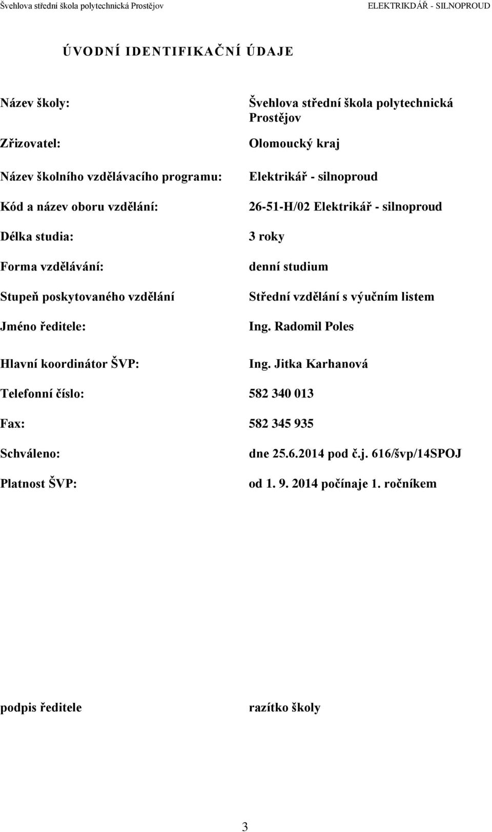 Olomoucký kraj Elektrikář - silnoproud 26-51-H/02 Elektrikář - silnoproud 3 roky denní studium Střední vzdělání s výučním listem Ing. Radomil Poles Ing.