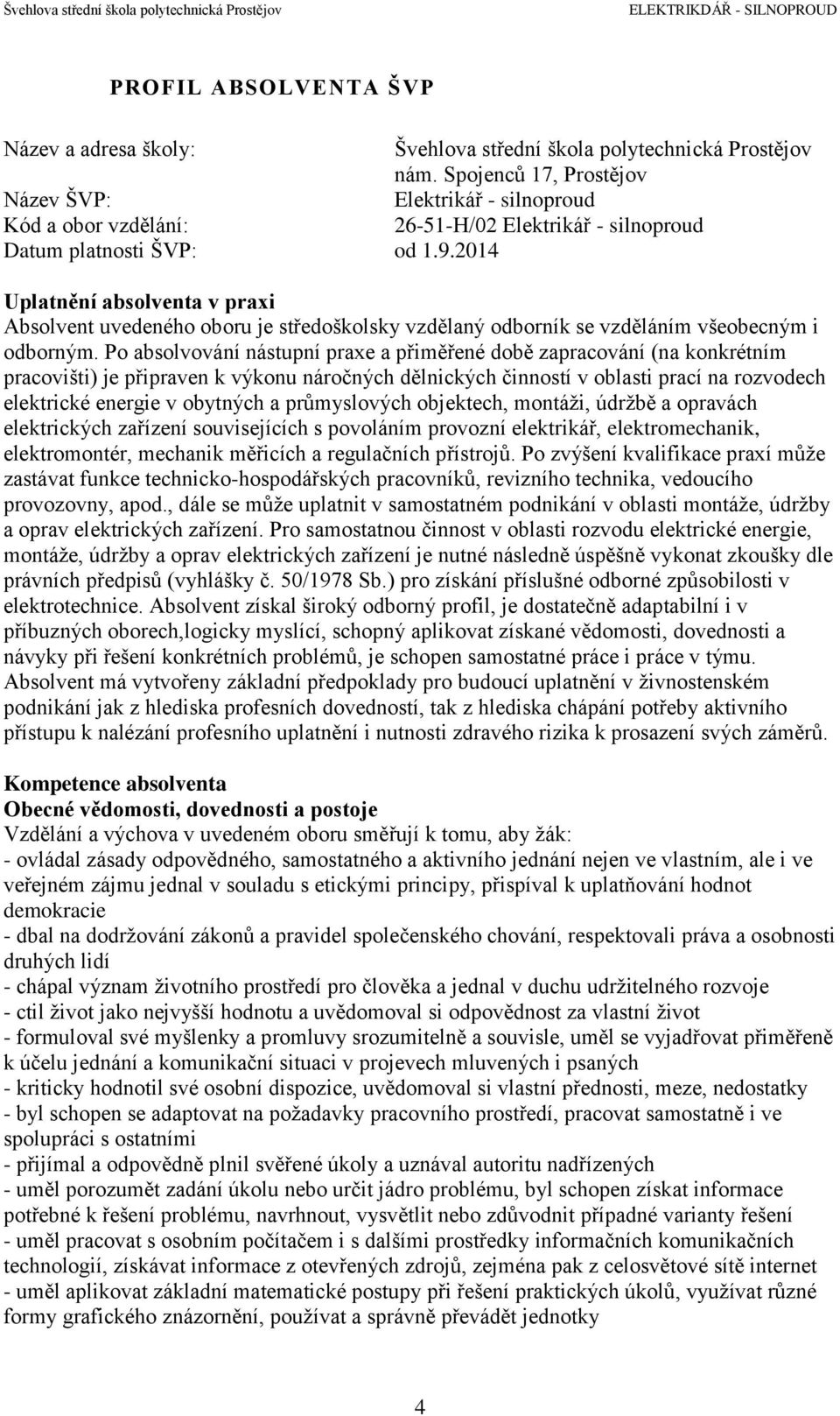 2014 Uplatnění absolventa v praxi Absolvent uvedeného oboru je středoškolsky vzdělaný odborník se vzděláním všeobecným i odborným.