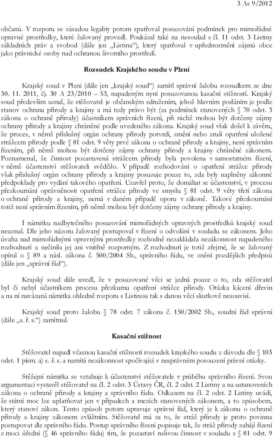 Rozsudek Krajského soudu v Plzni Krajský soud v Plzni (dále jen krajský soud ) zamítl správní žalobu rozsudkem ze dne 30. 11. 2011, čj. 30 A 23/2010 53, napadeným nyní posuzovanou kasační stížností.