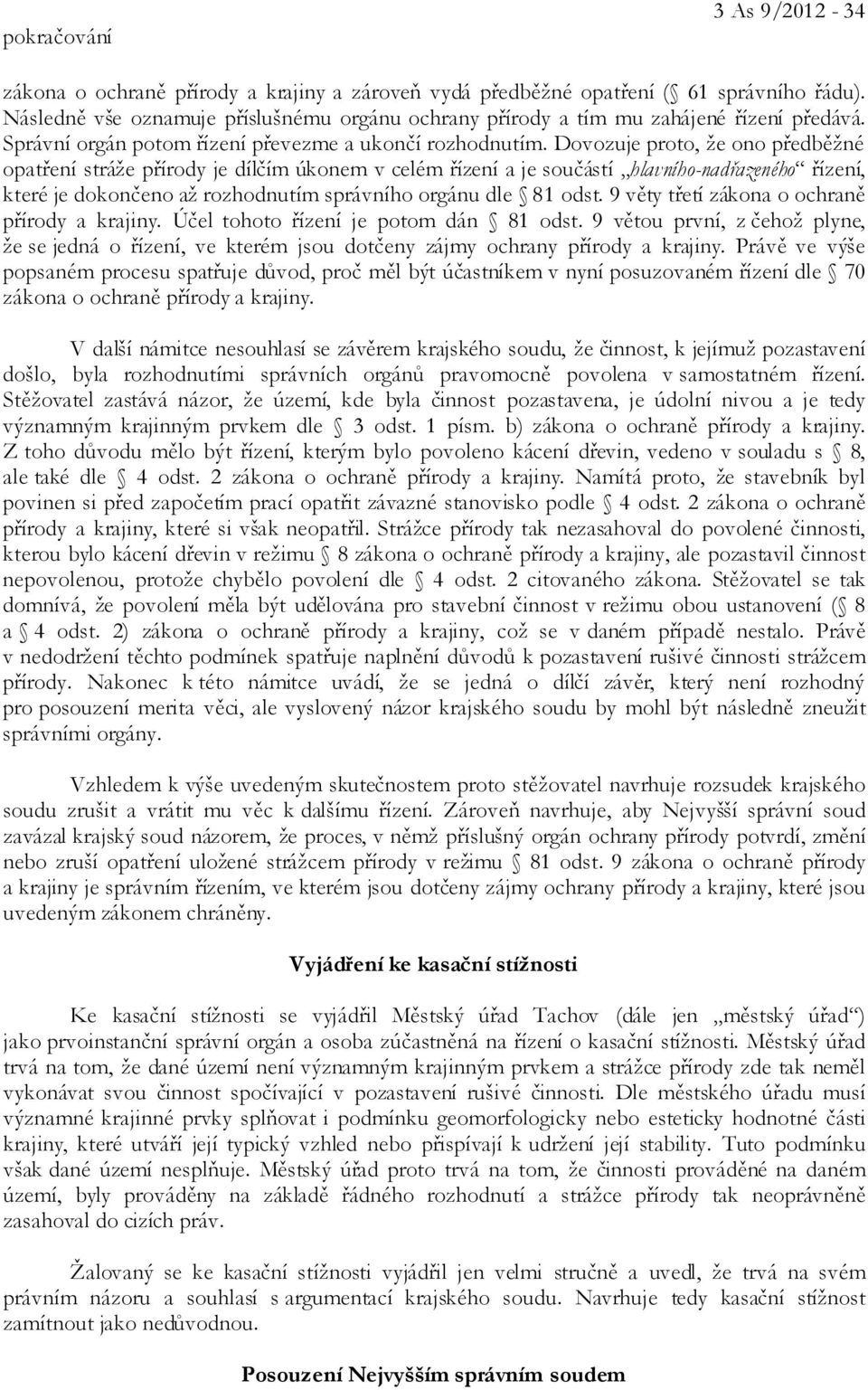 Dovozuje proto, že ono předběžné opatření stráže přírody je dílčím úkonem v celém řízení a je součástí hlavního-nadřazeného řízení, které je dokončeno až rozhodnutím správního orgánu dle 81 odst.