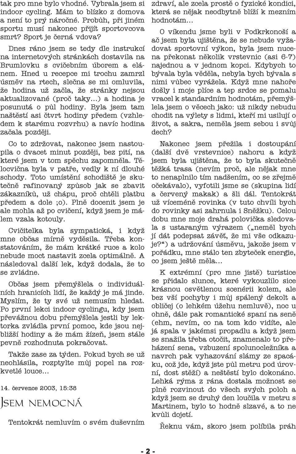 Hned u recepce mi trochu zamrzl úsměv na rtech, slečna se mi omluvila, že hodina už začla, že stránky nejsou aktualizované (proč taky...) a hodina je posunutá o půl hodiny.